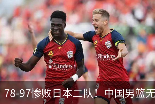 78-97惨败日本二队！中国男篮无缘决赛，郭士强赛后回应引下课风波